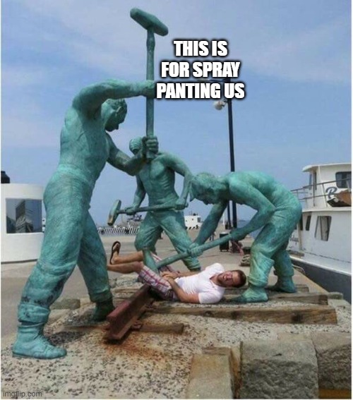 statues' revenge | THIS IS FOR SPRAY PANTING US | image tagged in statues' revenge | made w/ Imgflip meme maker