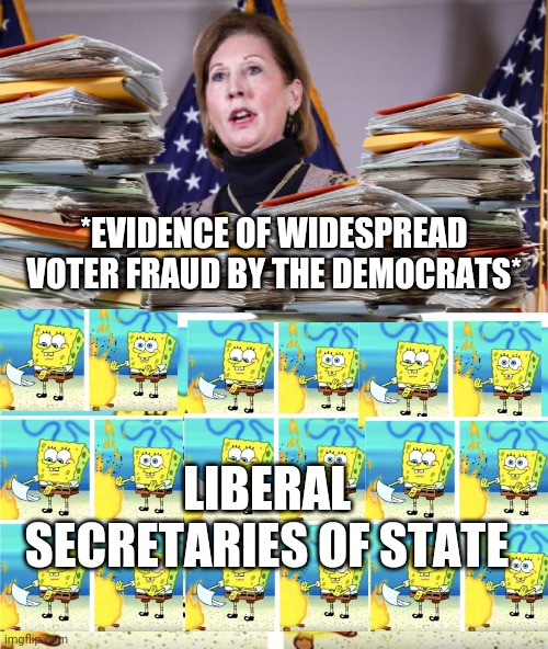 where there's smoke | *EVIDENCE OF WIDESPREAD VOTER FRAUD BY THE DEMOCRATS*; LIBERAL SECRETARIES OF STATE | image tagged in sidney powell represents me,spongebob burning paper,election 2020,election fraud,liberals,conservatives | made w/ Imgflip meme maker
