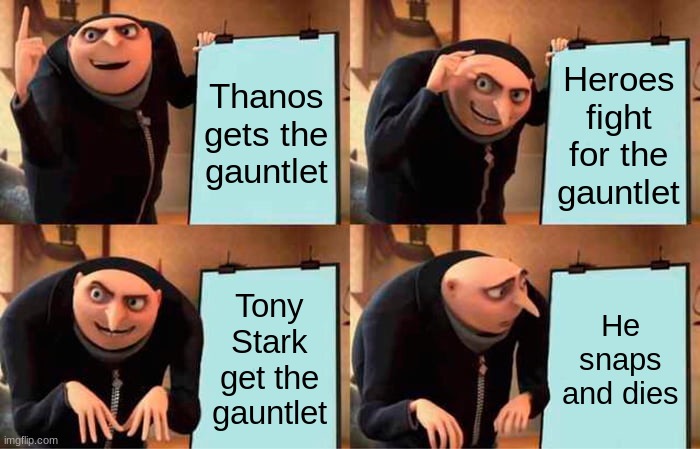 Gru's Plan Meme | Thanos gets the gauntlet; Heroes fight for the gauntlet; Tony Stark get the gauntlet; He snaps and dies | image tagged in memes,gru's plan | made w/ Imgflip meme maker