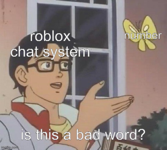 Is This A Pigeon | number; roblox chat system; is this a bad word? | image tagged in memes,is this a pigeon | made w/ Imgflip meme maker