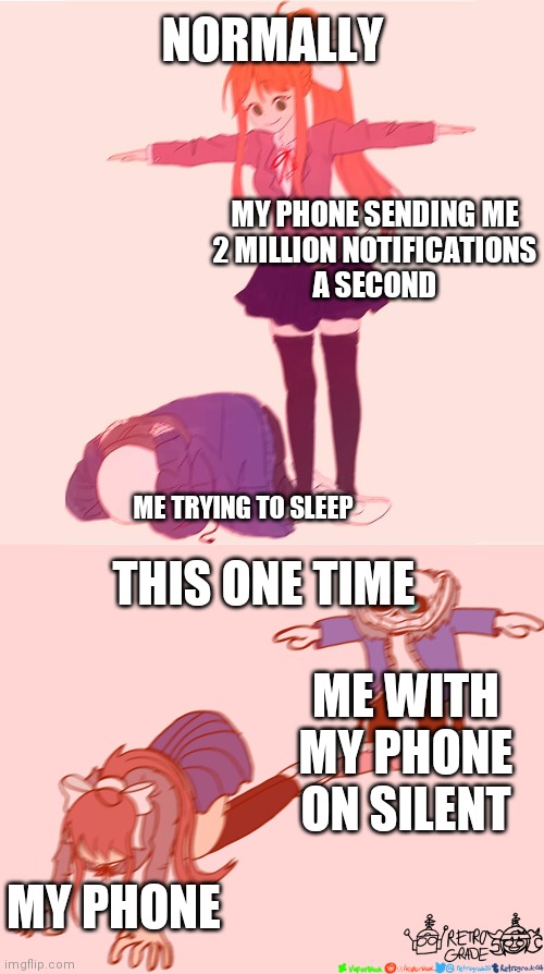 T-pose time | NORMALLY; MY PHONE SENDING ME
2 MILLION NOTIFICATIONS
A SECOND; THIS ONE TIME; ME TRYING TO SLEEP; ME WITH MY PHONE ON SILENT; MY PHONE | image tagged in monika t-posing on sans,sans t-posing on monika | made w/ Imgflip meme maker