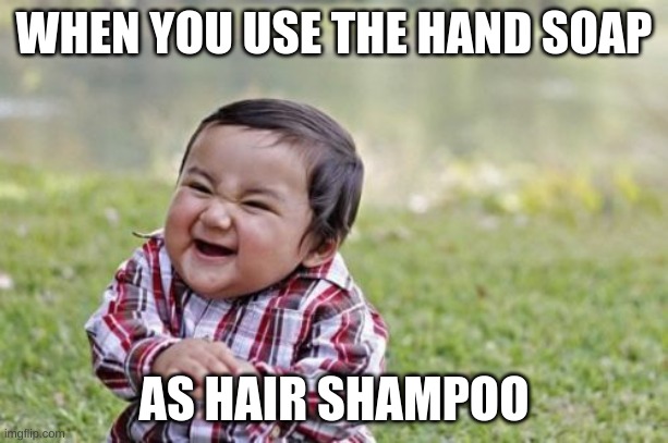 Evil Toddler Meme | WHEN YOU USE THE HAND SOAP; AS HAIR SHAMPOO | image tagged in memes,evil toddler | made w/ Imgflip meme maker