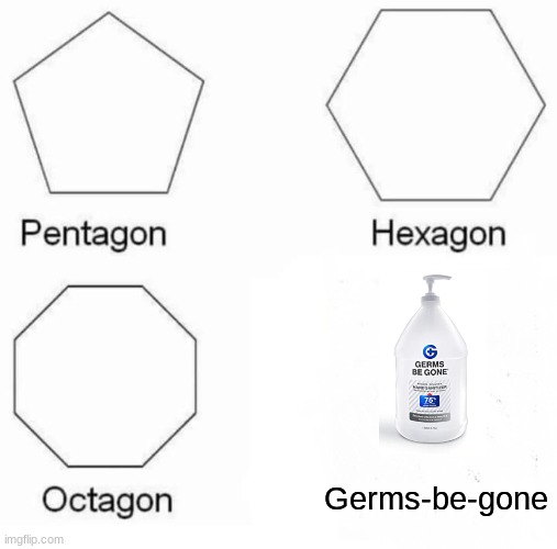Pentagon Hexagon Octagon | Germs-be-gone | image tagged in memes,pentagon hexagon octagon | made w/ Imgflip meme maker