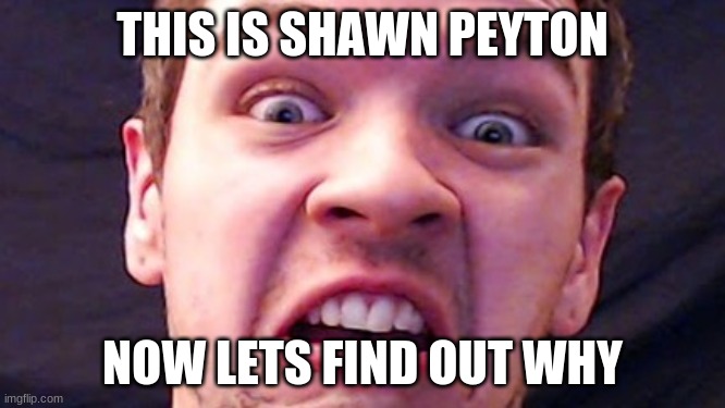 jack | THIS IS SHAWN PEYTON; NOW LETS FIND OUT WHY | image tagged in jacksepticeye,memes,weird face | made w/ Imgflip meme maker