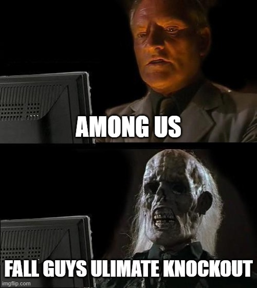 fall guys was the shit.. for like a month | AMONG US; FALL GUYS ULIMATE KNOCKOUT | image tagged in memes,i'll just wait here | made w/ Imgflip meme maker