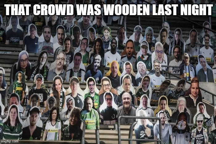Cardboard crowd | THAT CROWD WAS WOODEN LAST NIGHT | image tagged in sports | made w/ Imgflip meme maker