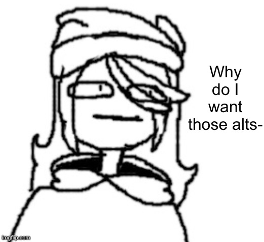 -___- | Why do I want those alts- | image tagged in shiyuyu wot | made w/ Imgflip meme maker