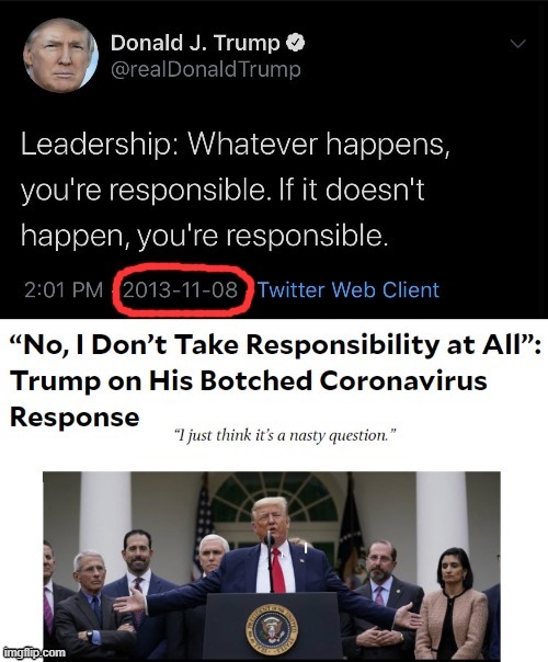 Re-cringe at POTUS for not taking his own advice. | image tagged in trump refuses to take responsibility,leadership,responsibility,conservative hypocrisy,hypocrite,covid-19 | made w/ Imgflip meme maker