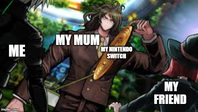 Gonta picks up manhole | MY MUM; ME; MY NINTENDO SWITCH; MY FRIEND | image tagged in danganronpa,gaming | made w/ Imgflip meme maker