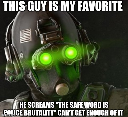 Police brutallity | THIS GUY IS MY FAVORITE; HE SCREAMS "THE SAFE WORD IS POLICE BRUTALITY" CAN'T GET ENOUGH OF IT | image tagged in cloaker | made w/ Imgflip meme maker