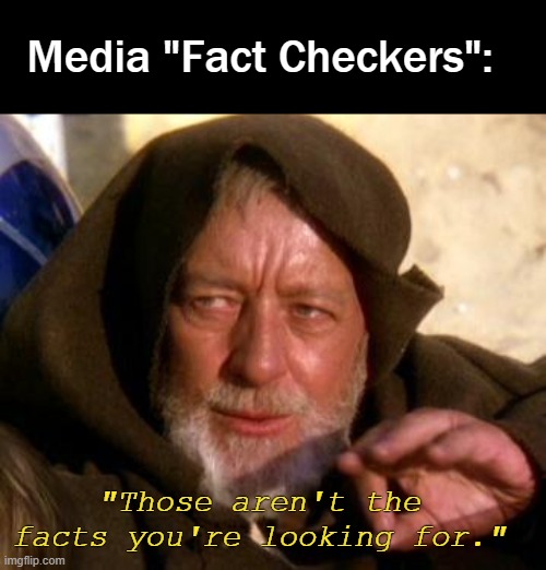 Obi Wan Kenobi Jedi Mind Trick | Media "Fact Checkers":; "Those aren't the facts you're looking for." | image tagged in obi wan kenobi jedi mind trick,gaslighting,technocracy,fact check | made w/ Imgflip meme maker