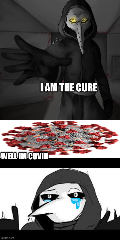 Sadly, COVID-19 is incurable..... for now. |  I AM THE CURE; WELL IM COVID | image tagged in plauge doctor,funny,covid-19,scp,scp-049 | made w/ Imgflip meme maker