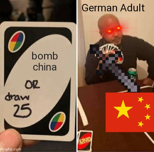 UNO Draw 25 Cards | German Adult; bomb china | image tagged in memes,uno draw 25 cards | made w/ Imgflip meme maker