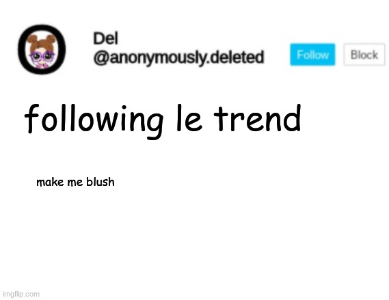 DONT TRY THE LAURENS THING CUZ THATS JUST WEIRD | following le trend; make me blush | image tagged in del announcement | made w/ Imgflip meme maker