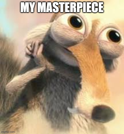 Ice age squirrel in love | MY MASTERPIECE | image tagged in ice age squirrel in love | made w/ Imgflip meme maker