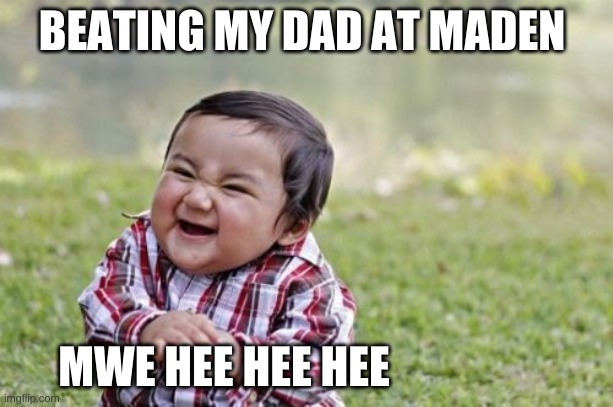 Evil Toddler | BEATING MY DAD AT MADEN; MWE HEE HEE HEE | image tagged in memes,evil toddler | made w/ Imgflip meme maker