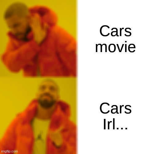 Cars movie Cars Irl... | image tagged in memes,drake hotline bling | made w/ Imgflip meme maker
