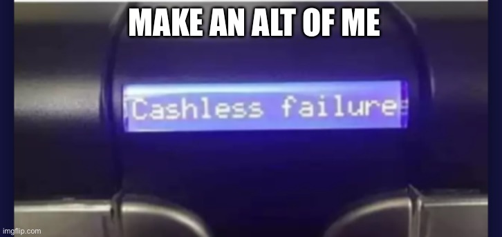 MAKE AN ALT OF ME | made w/ Imgflip meme maker