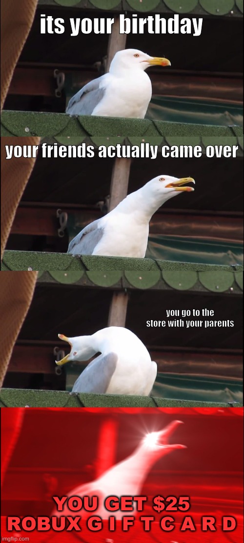 Inhaling Seagull | its your birthday; your friends actually came over; you go to the store with your parents; YOU GET $25 ROBUX G I F T C A R D | image tagged in memes,inhaling seagull | made w/ Imgflip meme maker
