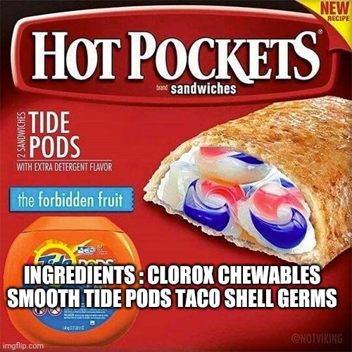 Tide pods |  INGREDIENTS : CLOROX CHEWABLES SMOOTH TIDE PODS TACO SHELL GERMS | image tagged in tide pods | made w/ Imgflip meme maker