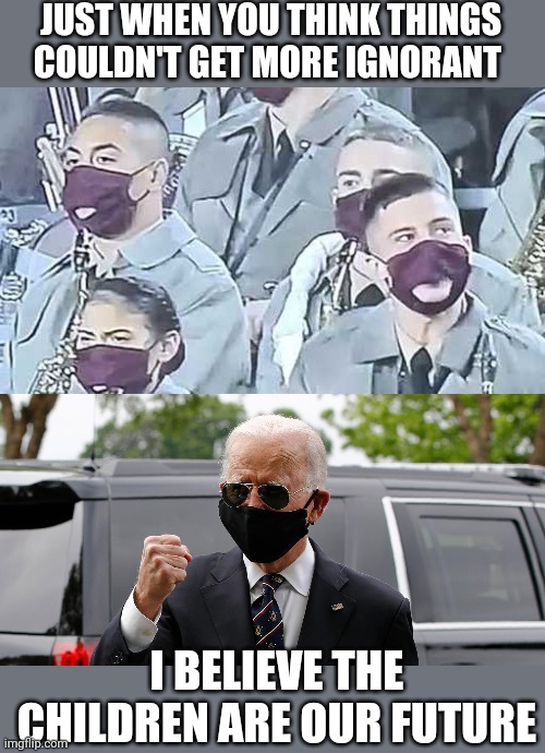 JUST WHEN YOU THINK THINGS COULDN'T GET MORE IGNORANT; I BELIEVE THE CHILDREN ARE OUR FUTURE | image tagged in joe biden mask fist | made w/ Imgflip meme maker