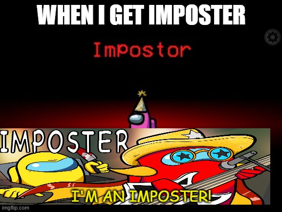 Impostor | WHEN I GET IMPOSTER; I'M AN IMPOSTER! | image tagged in impostor | made w/ Imgflip meme maker