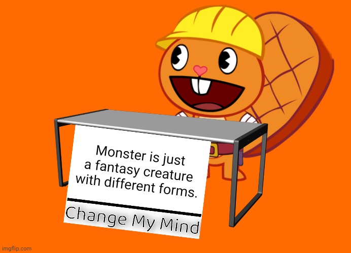 Handy (Change My Mind) (HTF Meme) | Monster is just a fantasy creature with different forms. | image tagged in handy change my mind htf meme,memes,change my mind,funny | made w/ Imgflip meme maker