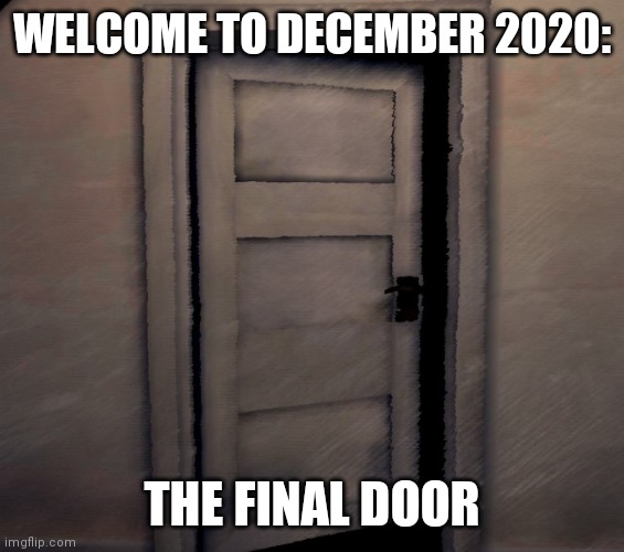 December 2020: The final door | WELCOME TO DECEMBER 2020:; THE FINAL DOOR | image tagged in funny | made w/ Imgflip meme maker