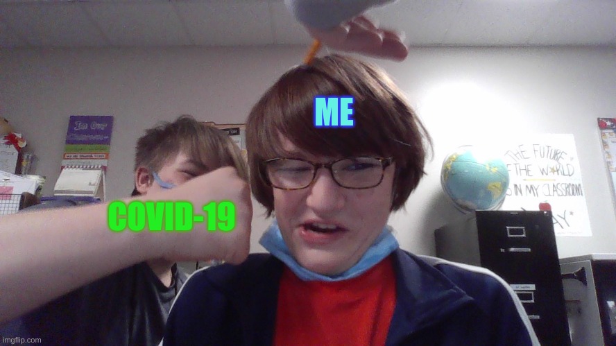 covid vs me | ME; COVID-19 | image tagged in oof | made w/ Imgflip meme maker