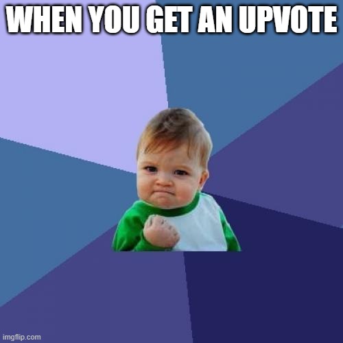 Upvoted | WHEN YOU GET AN UPVOTE | image tagged in memes,success kid | made w/ Imgflip meme maker
