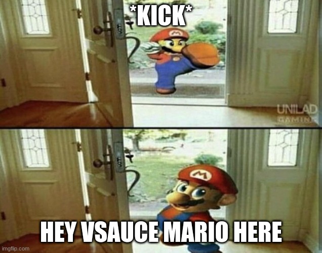 Mario Kicking down door | *KICK*; HEY VSAUCE MARIO HERE | image tagged in mario kicking down door | made w/ Imgflip meme maker