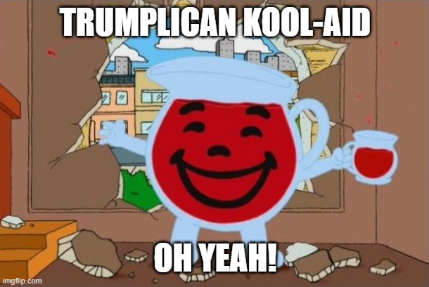 TRUMPLICAN KOOL-AID OH YEAH! | made w/ Imgflip meme maker