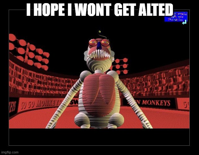 My face when something bad happens | I HOPE I WONT GET ALTED | image tagged in my face when something bad happens | made w/ Imgflip meme maker