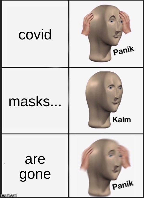 Panik Kalm Panik Meme | covid; masks... are gone | image tagged in memes,panik kalm panik | made w/ Imgflip meme maker