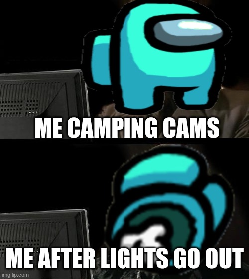 ME CAMPING CAMS; ME AFTER LIGHTS GO OUT | image tagged in among us,video games | made w/ Imgflip meme maker