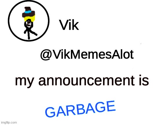 AT LEAST it's not as bad as my last one | my announcement is; GARBAGE | image tagged in vik announcement | made w/ Imgflip meme maker