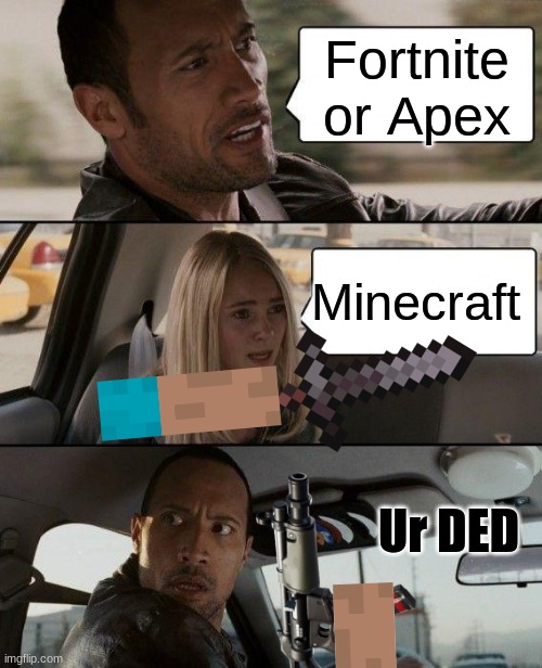 The Rock Driving Meme | Fortnite or Apex; Minecraft; Ur DED | image tagged in memes,the rock driving | made w/ Imgflip meme maker