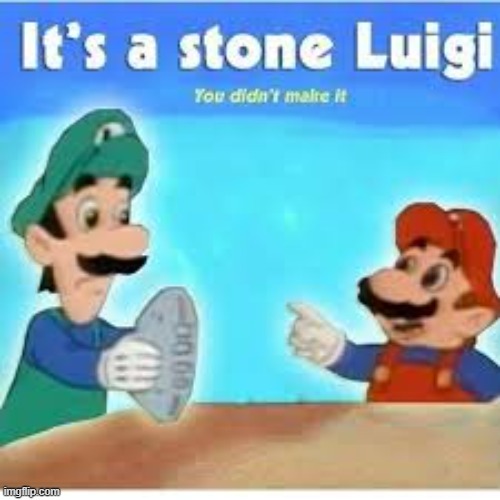 image tagged in mario,luigi,its a stone luigi you didnt make it,i chiseled it | made w/ Imgflip meme maker