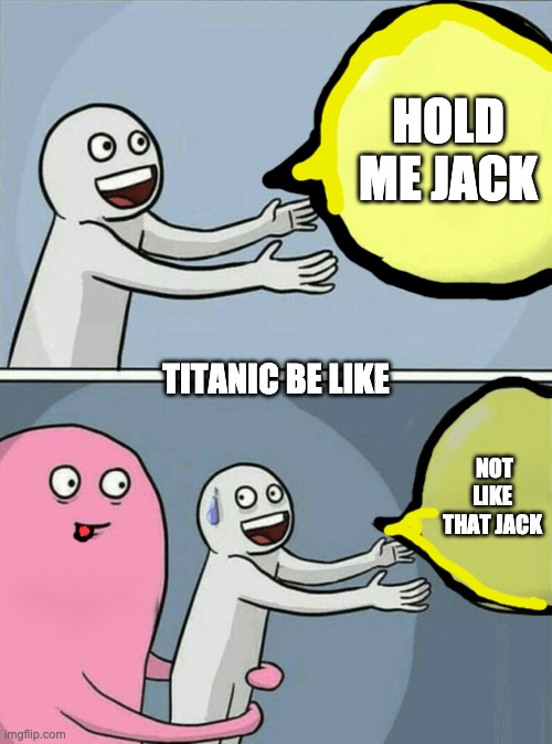 Running Away Balloon | HOLD ME JACK; TITANIC BE LIKE; NOT LIKE THAT JACK | image tagged in memes,running away balloon | made w/ Imgflip meme maker