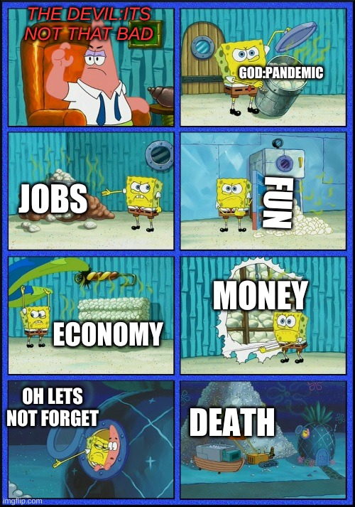 faxs i tink | THE DEVIL:ITS NOT THAT BAD; GOD:PANDEMIC; FUN; JOBS; MONEY; ECONOMY; DEATH; OH LETS NOT FORGET | image tagged in spongebob diapers,2020 sucks,big booty | made w/ Imgflip meme maker