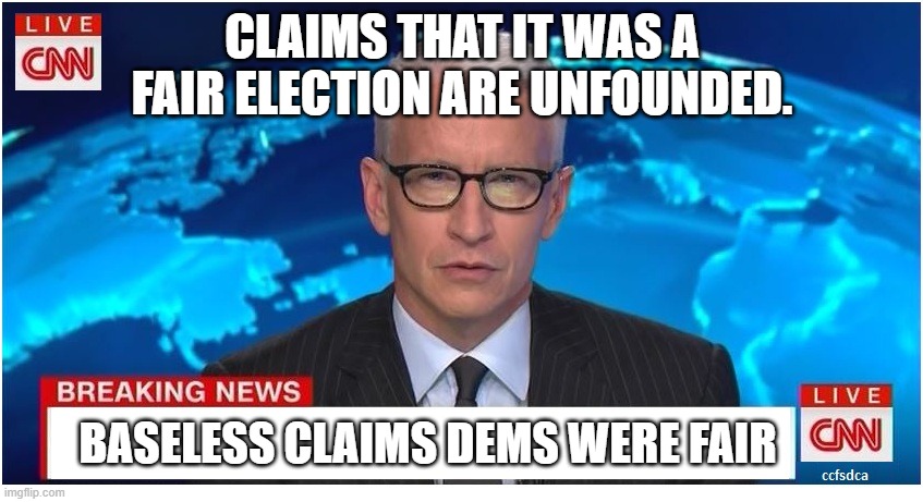 CNN Breaking News Anderson Cooper | CLAIMS THAT IT WAS A FAIR ELECTION ARE UNFOUNDED. BASELESS CLAIMS DEMS WERE FAIR | image tagged in cnn breaking news anderson cooper | made w/ Imgflip meme maker