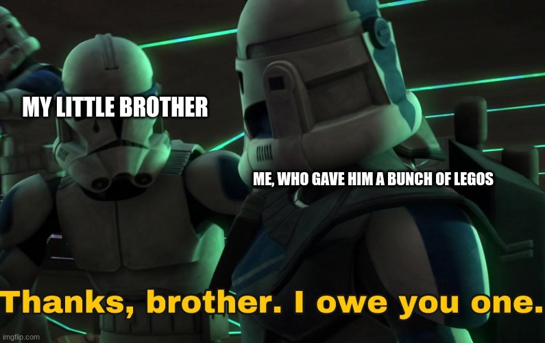 dont worry i kept the cool ones | MY LITTLE BROTHER; ME, WHO GAVE HIM A BUNCH OF LEGOS | image tagged in thanks brother,clone wars,star wars,clone trooper | made w/ Imgflip meme maker