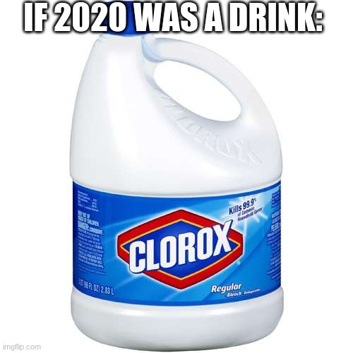 If 2020 was a drink. | IF 2020 WAS A DRINK: | image tagged in clorox,2020 sucks | made w/ Imgflip meme maker