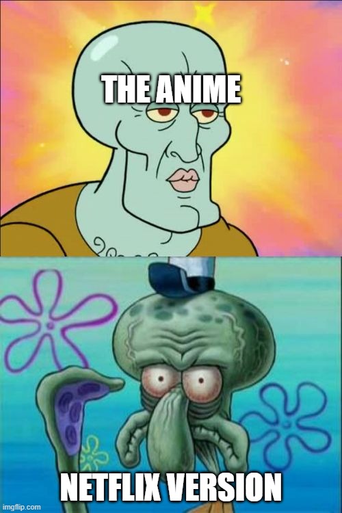 oooooooooooooooooooooooof curse you, NETFLIX!!!!!!!!!!!! | THE ANIME; NETFLIX VERSION | image tagged in memes,squidward | made w/ Imgflip meme maker