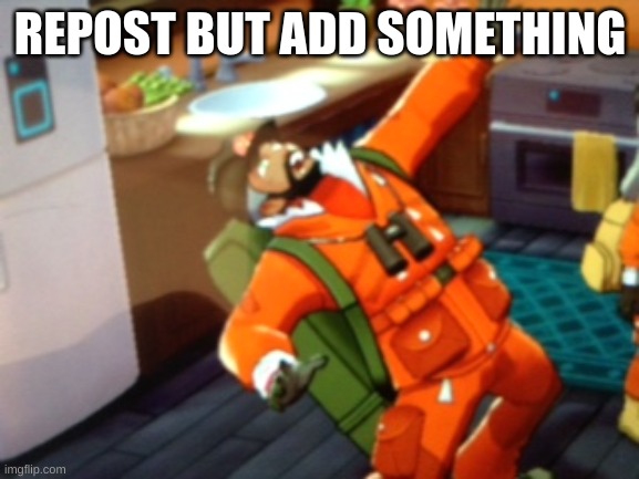 REPOST BUT ADD SOMETHING | made w/ Imgflip meme maker