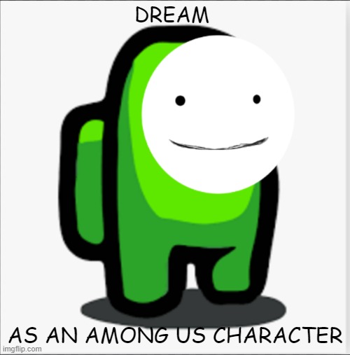 If dream had his own among us skin... | DREAM; AS AN AMONG US CHARACTER | image tagged in dream | made w/ Imgflip meme maker