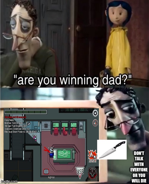 Are you winning dad? | DON'T TALK WITH EVERYONE OR YOU WILL DIE | image tagged in are you winning dad | made w/ Imgflip meme maker