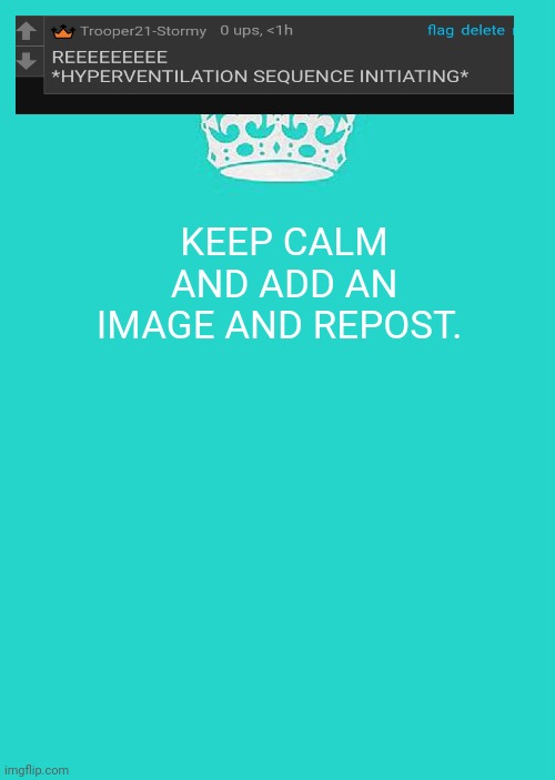 Keep Calm And Carry On Aqua Meme | KEEP CALM AND ADD AN IMAGE AND REPOST. | image tagged in memes,keep calm and carry on aqua | made w/ Imgflip meme maker