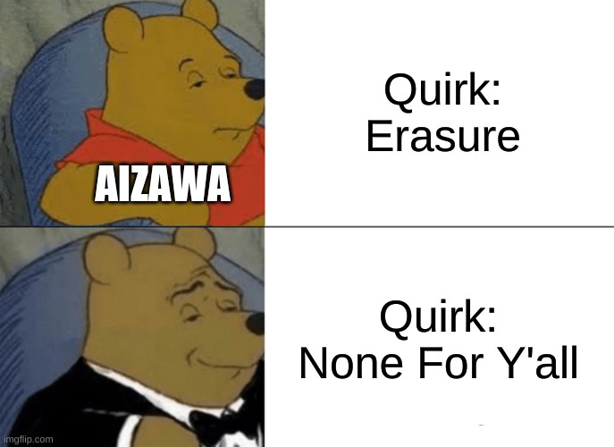 Tuxedo Winnie The Pooh Meme | Quirk: Erasure; AIZAWA; Quirk: None For Y'all | image tagged in memes,tuxedo winnie the pooh | made w/ Imgflip meme maker