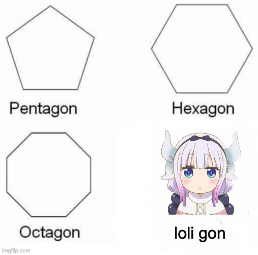 Pentagon Hexagon Octagon Meme | loli gon | image tagged in memes,pentagon hexagon octagon | made w/ Imgflip meme maker